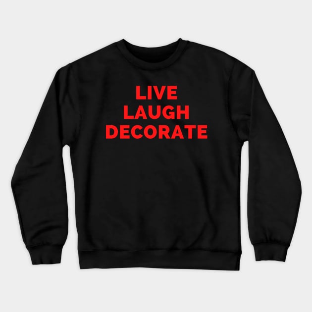 Live Laugh Decorate - Black And Red Simple Font - Funny Meme Sarcastic Satire Crewneck Sweatshirt by Famgift
